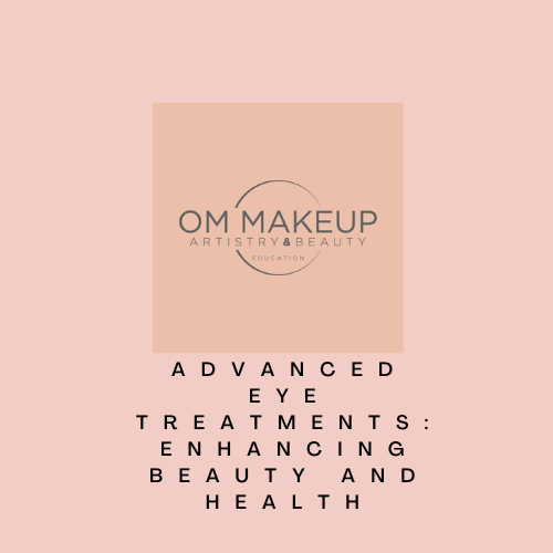 Advanced Eye Treatments: Enhancing Beauty and Health